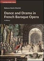 Dance And Drama In French Baroque Opera: A History (Cambridge Studies In Opera)