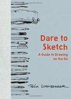 Dare To Sketch: A Guide To Drawing On The Go