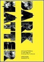 Dark Matter: Art And Politics In The Age Of Enterprise Culture (Marxism And Culture)