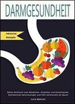 Darmgesundheit Detox Kochbuch Inklusive Rezepte Zum Abnehmen, Entgiften Und Entschlacken, Stoffwechsel Beschleunigen Und Fett Verbrennen Am Bauch