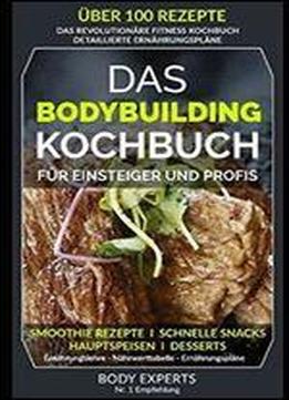 Das Bodybuilding Kochbuch - Uber 100 Rezepte: Fur Einsteiger Und Profis