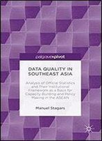 Data Quality In Southeast Asia: Analysis Of Official Statistics And Their Institutional Framework As A Basis For Capacity Building And Policy Making In The Asean