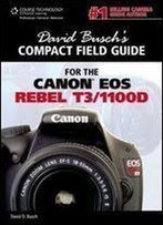David Busch's Compact Field Guide For The Canon Eos Rebel T3/1100d (David Busch's Digital Photography Guides)