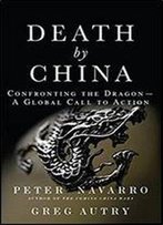 Death By China: Confronting The Dragon - A Global Call To Action