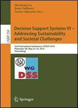 Decision Support Systems Vi - Addressing Sustainability And Societal Challenges: 2nd International Conference, Icdsst 2016, Plymouth, Uk, May 2325, ... Notes In Business Information Processing)