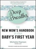 Deep Breaths: The New Mom S Handbook To Your Baby S First Year