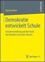 Demokratie Entwickelt Schule: Schulentwicklung Auf Der Basis Des Denkens Von John Dewey