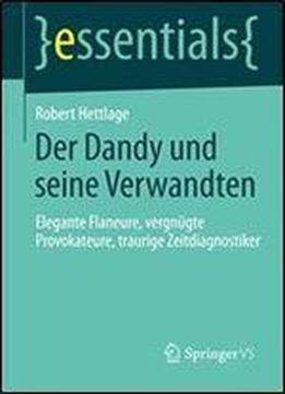 Der Dandy Und Seine Verwandten: Elegante Flaneure, Vergnugte Provokateure, Traurige Zeitdiagnostiker (essentials)