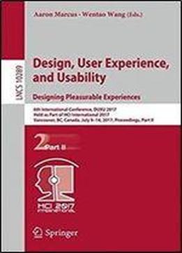 Design, User Experience, And Usability: Designing Pleasurable Experiences: 6th International Conference, Duxu 2017, Held As Part Of Hci International ... Part Ii (lecture Notes In Computer Science)