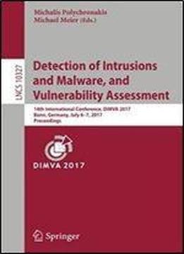 Detection Of Intrusions And Malware, And Vulnerability Assessment: 14th International Conference, Dimva 2017, Bonn, Germany, July 6-7, 2017, Proceedings (lecture Notes In Computer Science)
