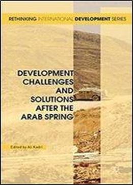 Development Challenges And Solutions After The Arab Spring (rethinking International Development Series)