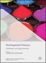 Development Finance: Challenges And Opportunities (Palgrave Studies In Impact Finance)