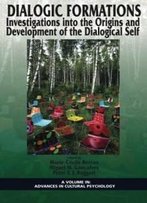Dialogic Formations: Investigations Into The Origins And Development Of The Dialogical Self (Advances In Cultural Psychology: Constructing Human Developm)