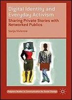 Digital Identity And Everyday Activism: Sharing Private Stories With Networked Publics (Palgrave Studies In Communication For Social Change)
