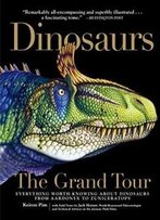 Dinosaursthe Grand Tour: Everything Worth Knowing About Dinosaurs From Aardonyx To Zuniceratops
