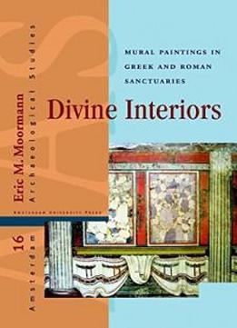 Divine Interiors: Mural Paintings In Greek And Roman Sanctuaries (amsterdam University Press - Amsterdam Archaeological Studies)