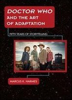 Doctor Who And The Art Of Adaptation: Fifty Years Of Storytelling (Science Fiction Television)