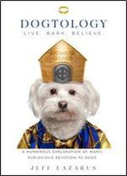 Dogtology: A Humorous Exploration Of Man S Fur-ocious Devotion To Dogs