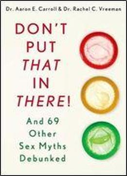 Don't Put That In There!: And 69 Other Sex Myths Debunked