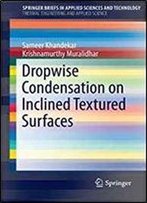 Dropwise Condensation On Inclined Textured Surfaces (Springerbriefs In Applied Sciences And Technology)