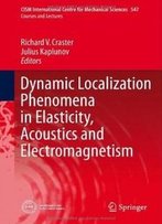 Dynamic Localization Phenomena In Elasticity, Acoustics And Electromagnetism (Cism International Centre For Mechanical Sciences)
