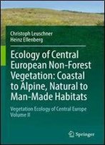 Ecology Of Central European Non-Forest Vegetation: Coastal To Alpine, Natural To Man-Made Habitats: Vegetation Ecology Of Central Europe, Volume Ii
