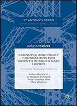 Economic And Policy Foundations For Growth In South East Europe: Remaking The Balkan Economy (st Antony's Series)