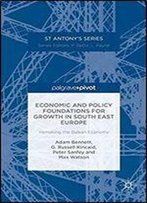 Economic And Policy Foundations For Growth In South East Europe: Remaking The Balkan Economy (St Antony's Series)
