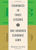 Economics In Three Lessons And One Hundred Economics Laws: Two Works In One Volume