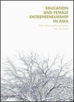 Education And Female Entrepreneurship In Asia: Public Policies And Private Practices
