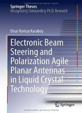 Electronic Beam Steering And Polarization Agile Planar Antennas In Liquid Crystal Technology (springer Theses)