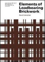 Elements Of Loadbearing Brickwork: International Series Of Monographs In Civil Engineering (Volume 5)