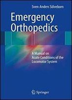 Emergency Orthopedics: A Manual On Acute Conditions Of The Locomotor System