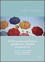 (En)Countering Native-Speakerism: Global Perspectives (Palgrave Advances In Language And Linguistics)