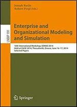 Enterprise And Organizational Modeling And Simulation: 10th International Workshop, Eomas 2014, Held At Caise 2014, Thessaloniki, Greece, June 16-17, ... Notes In Business Information Processing)