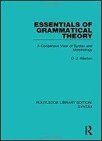 Essentials Of Grammatical Theory: A Consensus View Of Syntax And Morphology (Routledge Library Editions: Syntax) (Volume 4)