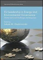 Eu Leadership In Energy And Environmental Governance: Global And Local Challenges And Responses (International Political Economy Series)