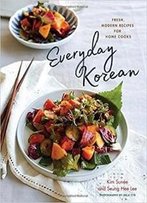 Everyday Korean: Fresh, Modern Recipes For Home Cooks
