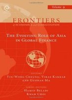 Evolving Role Of Asia In Global Finance (Frontiers In Economics And Globalization)
