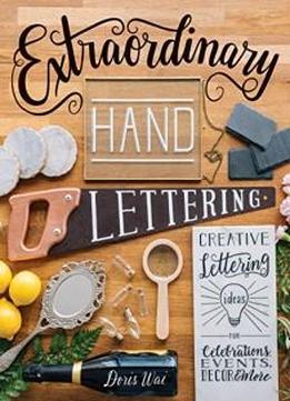 Extraordinary Hand Lettering: Creative Lettering Ideas For Celebrations, Events, Decor, & More