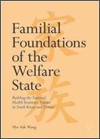 Familial Foundations Of The Welfare State: Building The National Health Insurance Systems In South Korea And Taiwan
