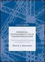 Financial Sustainability In Us Higher Education: Transformational Strategy In Troubled Times