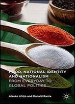 Food, National Identity And Nationalism: From Everyday To Global Politics