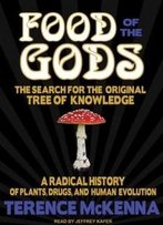 Food Of The Gods: The Search For The Original Tree Of Knowledge : A Radical History Of Plants, Drugs, And Human Evolution