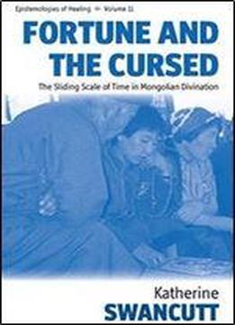 Fortune And The Cursed: The Sliding Scale Of Time In Mongolian Divination (epistemologies Of Healing)