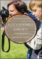 Fotografieren Lernen: Kinderleicht Zum Profi Werden!