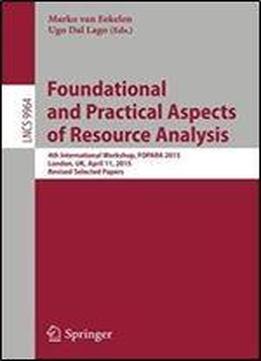 Foundational And Practical Aspects Of Resource Analysis: 4th International Workshop, Fopara 2015, London, Uk, April 11, 2015. Revised Selected Papers (lecture Notes In Computer Science)