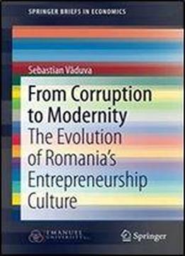 From Corruption To Modernity: The Evolution Of Romania's Entrepreneurship Culture (springerbriefs In Economics)