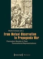 From Mutual Observation To Propaganda War: Premodern Revolts In Their Transnational Representations (Histoire)
