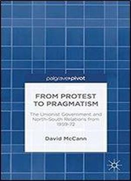 From Protest To Pragmatism: The Unionist Government And North-south Relations From 1959-72